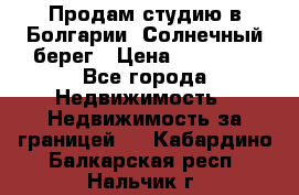 Продам студию в Болгарии, Солнечный берег › Цена ­ 20 000 - Все города Недвижимость » Недвижимость за границей   . Кабардино-Балкарская респ.,Нальчик г.